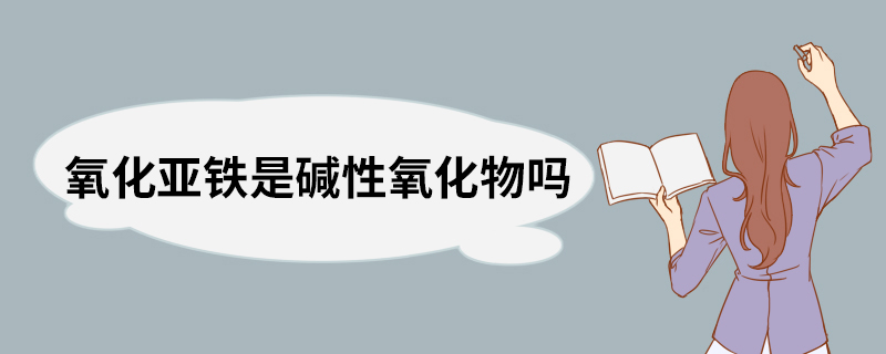 氧化亚铁是碱性氧化物吗 氧化亚铁化学性质